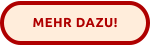 MEHR DAZU!